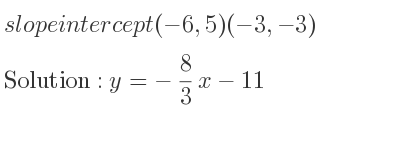 The slope ofintercept(-6,5)(-3,-3) is y=-8/3 x-11